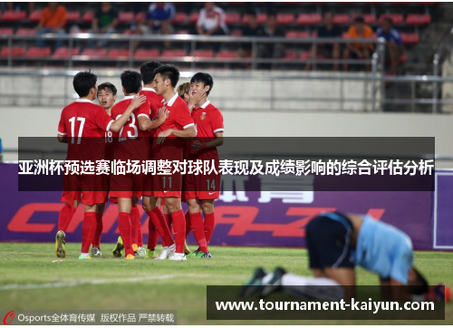 亚洲杯预选赛临场调整对球队表现及成绩影响的综合评估分析