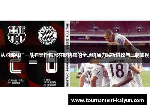 从对阵拜仁一战看奥斯梅恩在欧协联的全场统治力解析进攻与压制表现