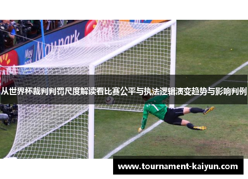 从世界杯裁判判罚尺度解读看比赛公平与执法逻辑演变趋势与影响判例 从世界杯裁判判罚尺度解读看比赛公平与执法逻辑演变趋势与影响判例