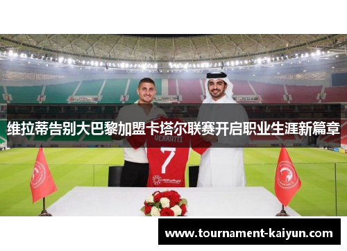 维拉蒂告别大巴黎加盟卡塔尔联赛开启职业生涯新篇章
