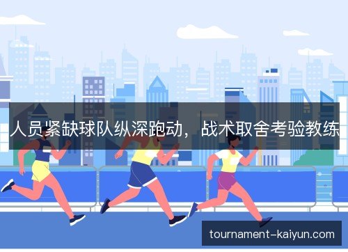 人员紧缺球队纵深跑动,战术取舍考验教练 人员紧缺球队纵深跑动,战术取舍考验教练